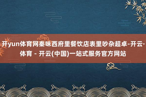 开yun体育网秦味西府里餐饮店表里吵杂超卓-开云·体育 - 