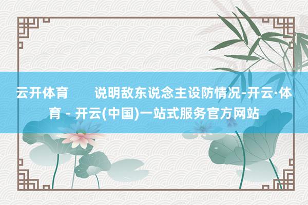 云开体育       说明敌东说念主设防情况-开云·体育 - 开云(中国)一站式服务官方网站