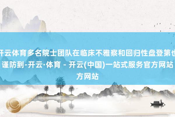 开云体育多名院士团队在临床不雅察和回归性盘登第也谨防到-开云·体育 - 开云(中国)一站式服务官方网站